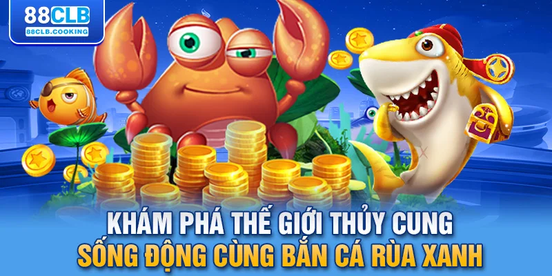 Khám phá thế giới thủy cung sống động cùng bắn cá rùa xanh